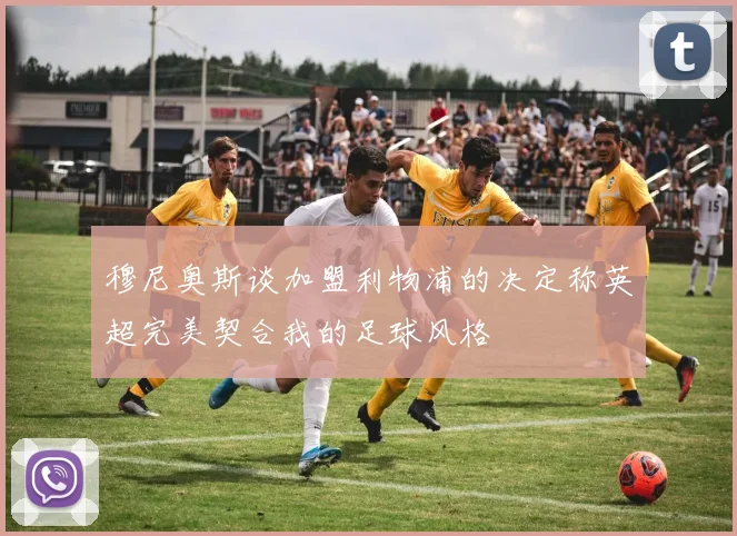 穆尼奥斯谈加盟利物浦的决定称英超完美契合我的足球风格