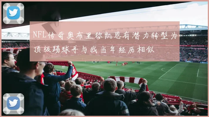 NFL传奇奥布里称凯恩有潜力转型为顶级踢球手与我当年经历相似
